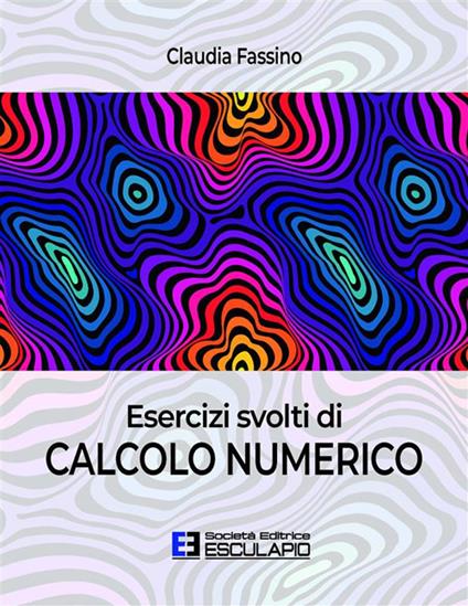 Esercizi svolti di calcolo numerico - Claudia Fassino - ebook