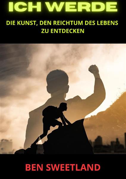 Ich werde. Die Kunst, den Reichtum des Lebens zu entdecken - Ben Sweetland - copertina