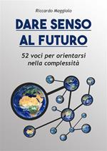 Dare senso al futuro. 52 voci per orientarsi nella complessità