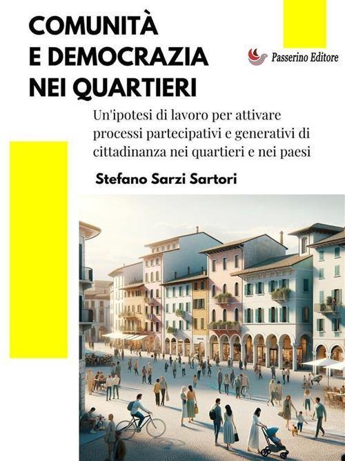Comunità e democrazia nei quartieri. Un'ipotesi di lavoro per attivare processi partecipativi e generativi di cittadinanza nei quartieri e nei paesi - Stefano Sarzi Sartori - ebook