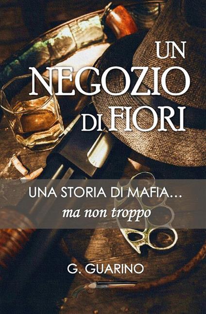 Un negozio di fiori. Una storia di mafia... ma non troppo - Giuseppe Guarino - copertina