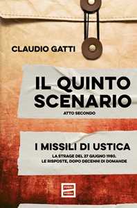 Libro Il quinto scenario. Atto secondo. I missili di Ustica. La strage del 27 giugno 1980. Le risposte, dopo decenni di domande Claudio Gatti