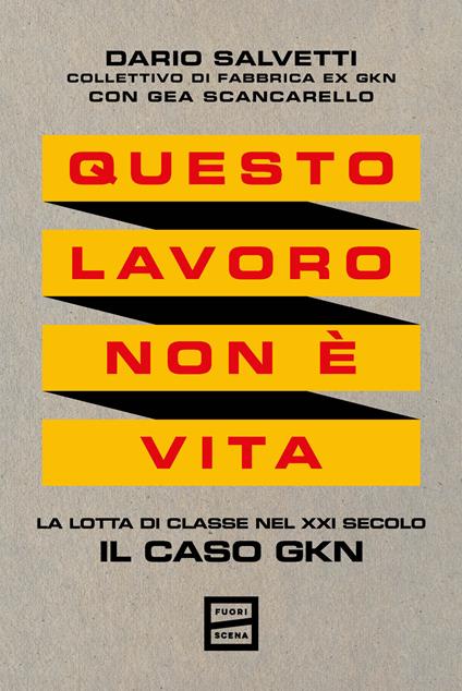 Questo lavoro non è vita. La lotta di classe nel XXI secolo. Il caso GKN - Dario Salvetti,Gea Scancarello - copertina
