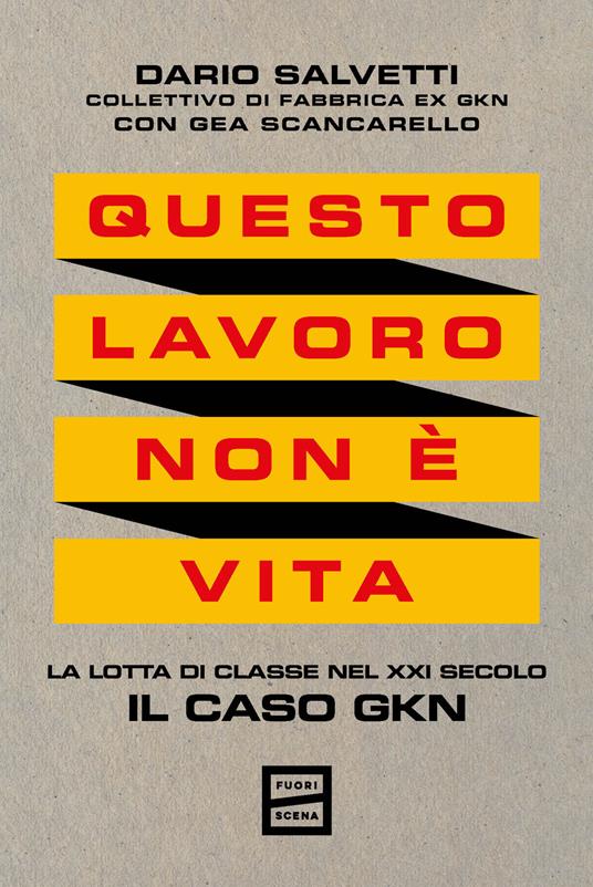 Questo lavoro non è vita. La lotta di classe nel XXI secolo. Il caso GKN - Dario Salvetti,Gea Scancarello - copertina