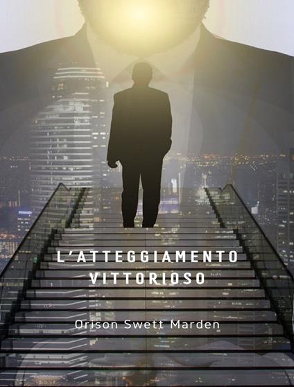 L' atteggiamento vittorioso - Orison Swett Marden - ebook