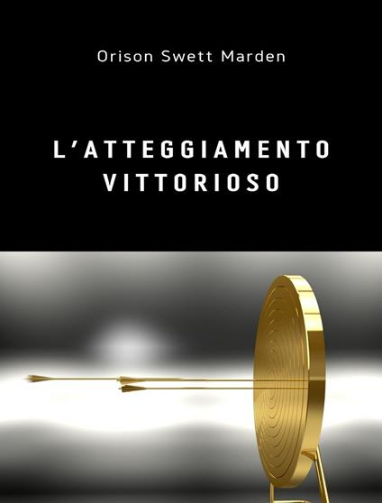 L' atteggiamento vittorioso - Orison Swett Marden - ebook