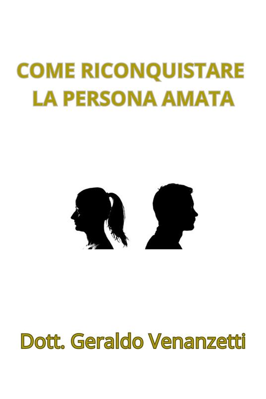 Come riconquistare la persona amata - Geraldo Venanzetti - ebook
