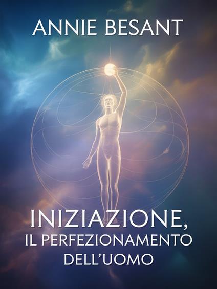 Iniziazione, il perfezionamento dell'uomo - Annie Besant - ebook