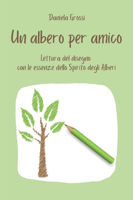 Un albero per amico. Lettura del disegno con le essenze dello Spirito degli Alberi - Daniela Grossi - copertina