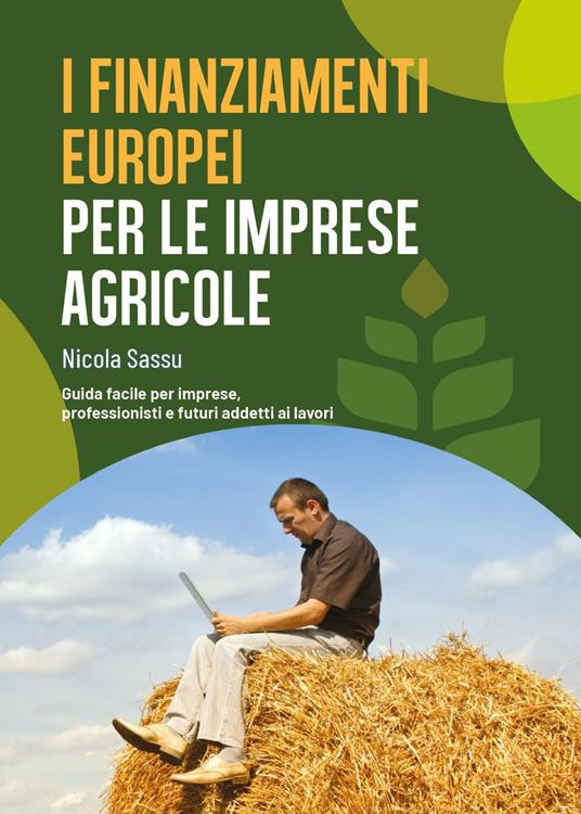 I finanziamenti europei per le imprese agricole. Guida facile per imprese, professionisti e futuri addetti ai lavori - Nicola Sassu - copertina