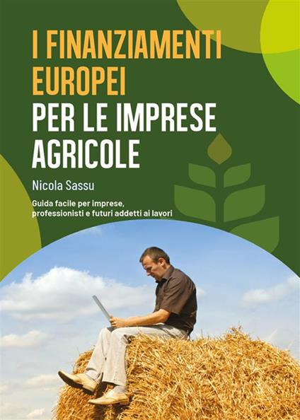 I finanziamenti europei per le imprese agricole. Guida facile per imprese, professionisti e futuri addetti ai lavori - Nicola Sassu - ebook