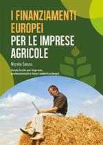 I finanziamenti europei per le imprese agricole. Guida facile per imprese, professionisti e futuri addetti ai lavori