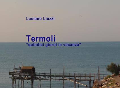 Termoli. «Quindici giorni in vacanza». Ediz. illustrata - Luciano Liuzzi - copertina