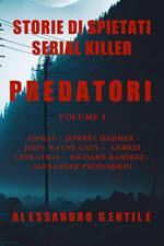 Predatori. Storie di spietati serial killer. Vol. 1