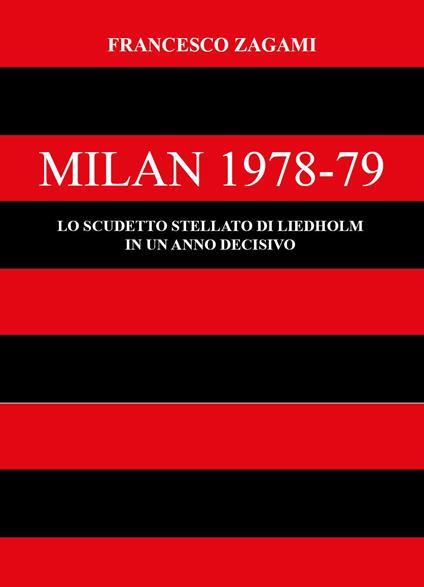 Milan 1978-79. Lo scudetto stellato di Liedholm in un anno decisivo - Francesco Zagami - copertina