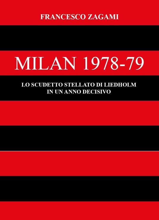 Milan 1978-79. Lo scudetto stellato di Liedholm in un anno decisivo - Francesco Zagami - copertina