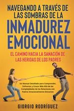 Navegando a través de las sombras de la inmadurez emocional. El camino hacia la sanación de las heridas de los padres