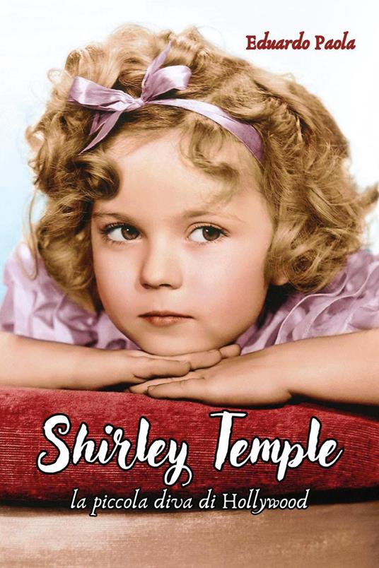 Shirley Temple. La piccola diva di Hollywood - Eduardo Paola - copertina