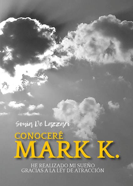 Conoceré a Mark K. He realizado mi sueño gracias a la ley de atracción - Sonia De Lazzari - copertina