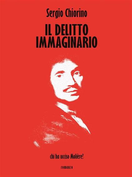 Il delitto immaginario. Chi ha ucciso Molière? - Sergio Chiorino - ebook