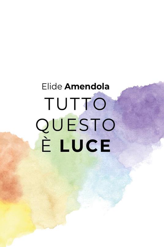 Tutto questo è luce - Elide Amendola - copertina