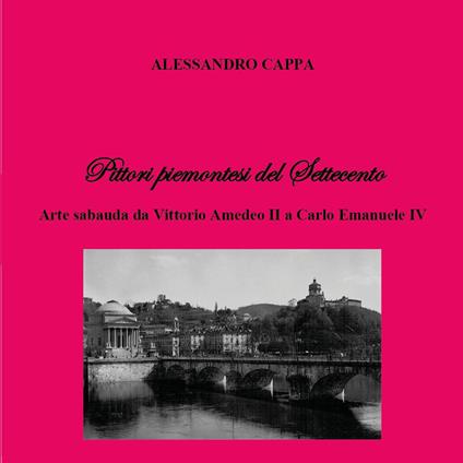 Pittori piemontesi del Settecento. Arte sabauda da Vittorio Amedeo II a Carlo Emanuele IV - Alessandro Cappa - copertina