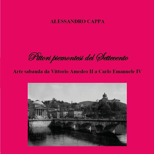 Pittori piemontesi del Settecento. Arte sabauda da Vittorio Amedeo II a Carlo Emanuele IV - Alessandro Cappa - copertina