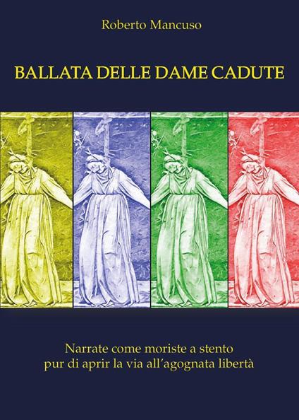 Ballata delle dame perdute. Narrate come moriste a stento pur di aprir la via all'agognata libertà - Roberto Mancuso - copertina