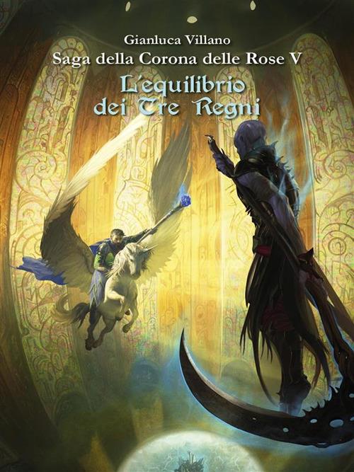 L' equilibrio dei tre regni. Saga della corona delle rose. Vol. 5 - Gianluca Villano - ebook