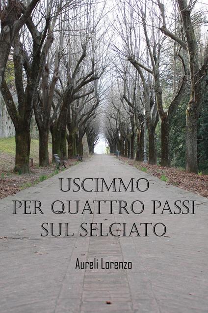 Uscimmo per quattro passi sul selciato - Lorenzo Aureli - copertina