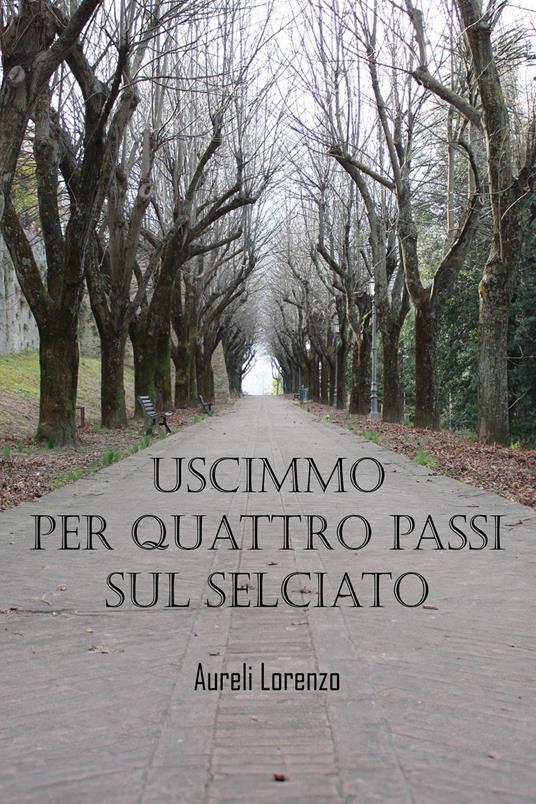 Uscimmo per quattro passi sul selciato - Lorenzo Aureli - copertina