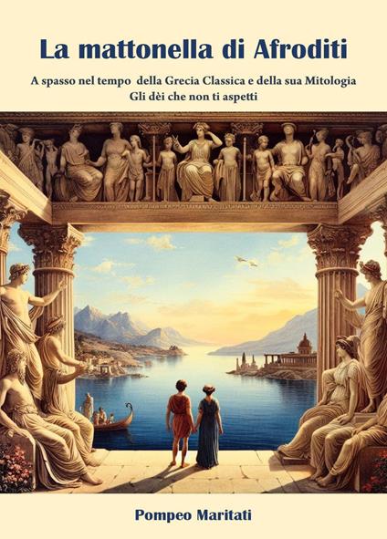 La mattonella di Afroditi. A spasso nel tempo della Grecia classica e della sua mitologia. Gli dèi che non ti aspetti - Pompeo Maritati - copertina