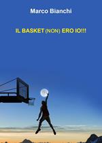 Il basket (non) ero io!!!