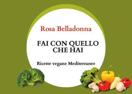 Fai con quello che hai. Ricette vegane mediterranee - Rosa Belladonna - copertina