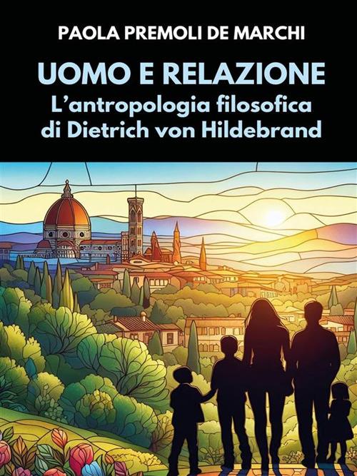 Uomo e relazione. L'antropologia filosofica di Dietrich von Hildebrand - Paola Premoli De Marchi - ebook