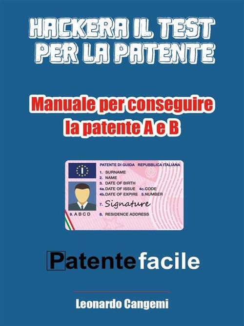 Patente facile. Il manuale per ottenere la patente in modo rapido e sicuro! Per la patente A e B - Leonardo Cangemi - ebook