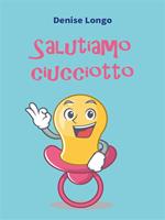 Salutiamo ciucciotto. Ediz. illustrata