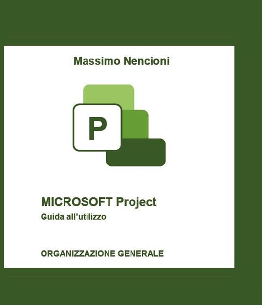Microsoft project. Guida all'utilizzo. Organizzazione generale - Massimo Nencioni - copertina
