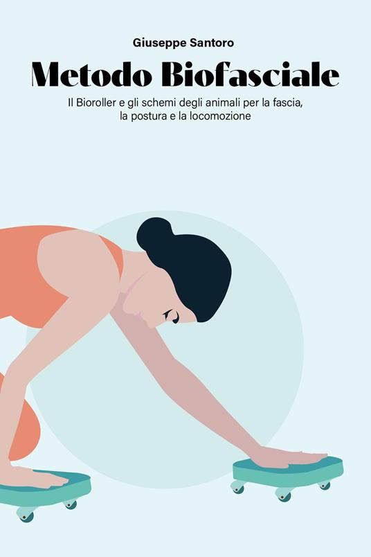 Metodo biofasciale. Il bioroller e gli schemi degli animali per la fascia, la postura e la locomozione - Giuseppe Santoro - copertina