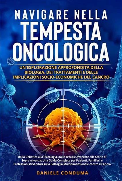 Navigare nella tempesta oncologica: un'esplorazione approfondita della biologia, dei trattamenti e delle implicazioni socio-economiche del cancro - Daniele Conduma - ebook