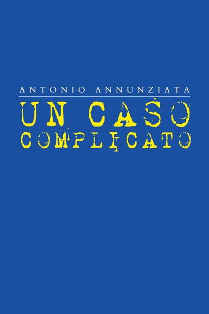 Un caso complicato - Antonio Annunziata - copertina