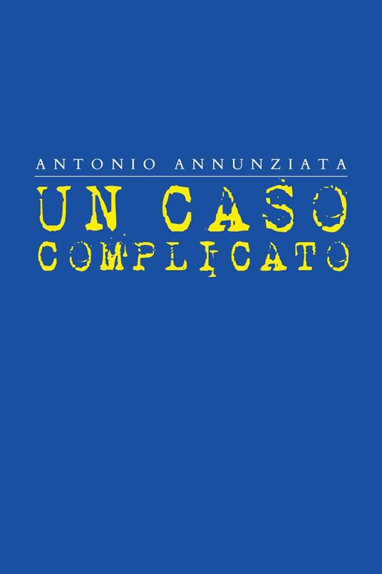 Un caso complicato - Antonio Annunziata - copertina