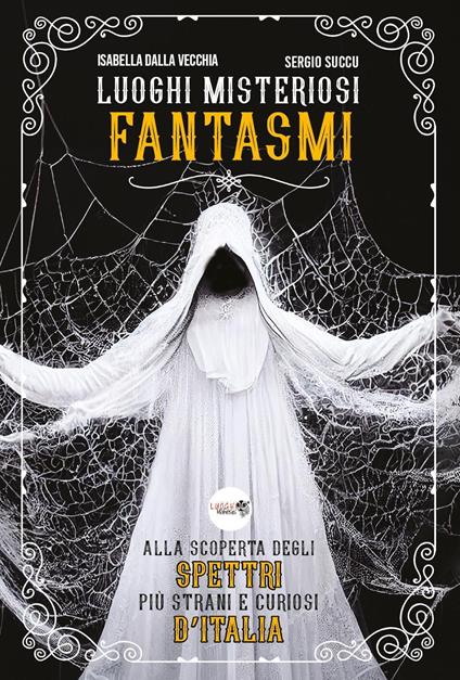 Luoghi misteriosi Fantasmi. Alla scoperta degli spettri più strani e curiosi d'Italia - Isabella Dalla Vecchia,Sergio Succu - copertina