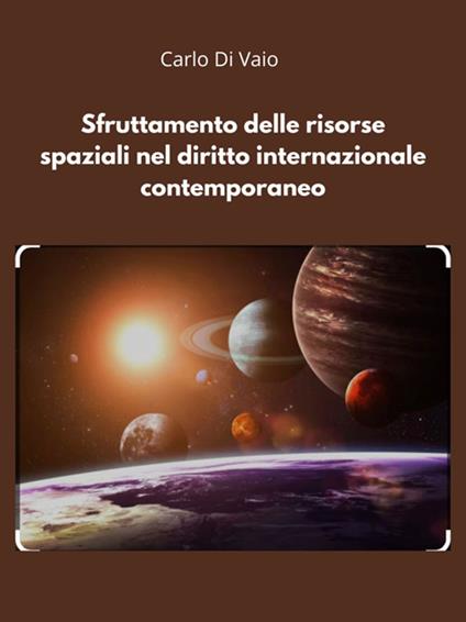 Sfruttamento delle risorse spaziali nel diritto internazionale contemporaneo - Carlo Di Vaio - ebook