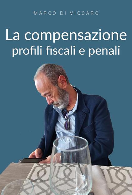 La compensazione profili fiscali e penali - Marco Di Viccaro - copertina