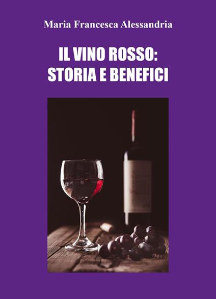 Il vino rosso: storia e benefici - Maria Francesca Alessandria - copertina