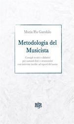 Metodologia del musicista. Consigli tecnici e didattici per cantanti lirici e strumentisti con interviste inedite ad esperti del suono