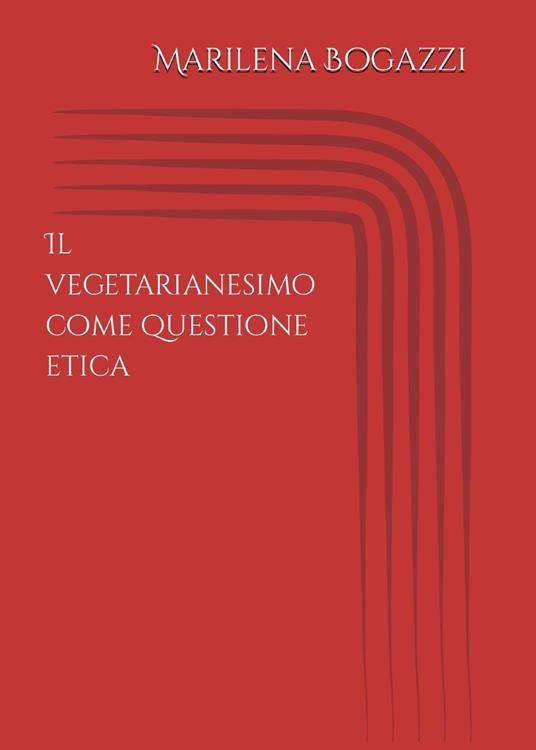 Il vegetarianesimo come questione etica - Marilena Bogazzi - copertina