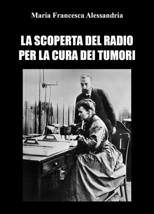 La scoperta del radio per la cura dei tumori - Maria Francesca Alessandria - copertina