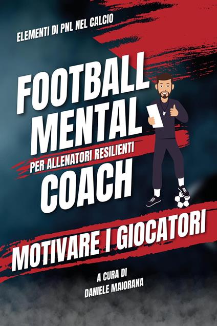 Motivare i giocatori. Football mental coach - Daniele Maiorana - copertina